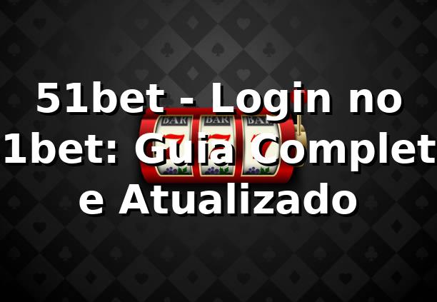 51bet - Login no 51bet: Guia Completo e Atualizado