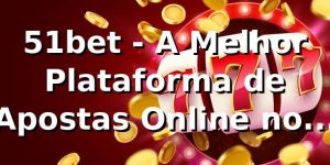 51bet - A Melhor Plataforma de Apostas Online no Brasil